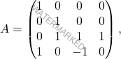 \[A= \begin{pmatrix} 1 & 0 & 0 &0\\ 0 & 1 &0 & 0\\ 0 & 1 & 1 &1\\ 1 & 0 & -1 & 0  \end{pmatrix},\]