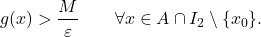 \begin{equation*} g(x)> \frac{M}{\varepsilon} \qquad \forall x \in A \cap I_2 \setminus \{x_0\}. \end{equation*}