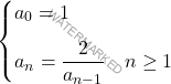 \begin{equation*} 			\begin{cases} 				a_0  = 1  						&   \\[8pt] 				a_{n}  = \dfrac{2}{a_{n-1}} 	& n \geq 1 			\end{cases} 		\end{equation*}
