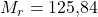 M_r = \text{125,84}
