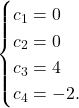 \[\begin{cases} c_1=0\\ c_2=0\\ c_3=4\\ c_4=-2. \end{cases}\]