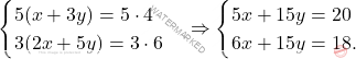 \[\begin{cases} 5(x+3y) = 5\cdot 4\\ 3(2x+5y)=3 \cdot 6 \end{cases} \Rightarrow  \begin{cases} 5x+15y=20\\ 6x+15y=18. \end{cases}\]