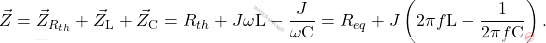 \[\vec{Z} = \vec{Z}_{R_{th}} + \vec{Z}_\text{L} + \vec{Z}_\text{C}= R_{th} + J\omega \text{L} - \dfrac{J}{\omega \text{C}} = R_{eq} + J \left(2\pi f\text{L}-\dfrac{1}{2\pi f \text{C}}\right).\]