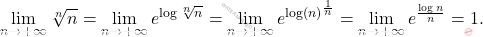 \begin{equation*} 		\lim_{n \rightarrow +\infty} \sqrt[n]{n}=\lim_{n \rightarrow +\infty} e^{\log \sqrt[n]{n}}=\lim_{n \rightarrow +\infty} e^{\log (n)^\frac{1}{n}}=\lim_{n \rightarrow +\infty} e^{\frac{\log n}{n}}=1. 	\end{equation*}