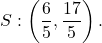 \[S: \left(\dfrac{6}{5}, \dfrac{17}{5}\right).\]