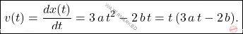 \begin{equation*}     \boxed{v(t)=\frac{dx(t)}{dt}=3\,a\,t^2-2\,b\,t=t\,(3\,a\,t-2\,b).} \end{equation*}