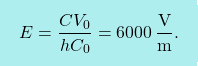 \[\boxcolorato{fisica}{E={C V_0\over hC_0}=6000 \,{\text{V}\over \text{m}}.}\]