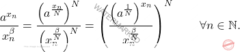 \begin{equation*} 			\frac{a^{x_n}}{x_n^\beta} 			= 			\frac{\Big( a^{\frac{x_n}{N}} \Big)^N}{\Big(x_n^{\frac{\beta}{N}} \Big)^N} 			= 			\left ( 			\frac{\Big(a^{\frac{1}{N}} \Big)^{x_n} }{x_n^{\frac{\beta}{N}} } 			\right )^N 			\qquad 			\forall n \in \mathbb{N}. 		\end{equation*}