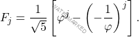 \begin{equation*} 		F_j=\dfrac{1}{\sqrt{5}}\left[\varphi^j-\left(-\dfrac{1}{\varphi} \right)^j \right]. 	\end{equation*}