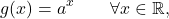 \[g(x)=a^x \qquad \forall x \in \mathbb{R},\]