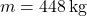 m = 448 \, \text{kg}