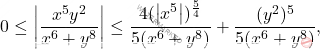 \[0 \leq \bigg \lvert \frac{x^{5} y^{2}}{x^6 + y^8 } \bigg \rvert \leq \frac{4 (\left \vert x^{5}\right \vert )^{\frac{5}{4}}}{5 (x^6 + y^8)} + \frac{(y^{2})^{5}}{5 (x^6 + y^8) } ,\]