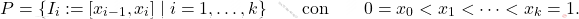 \begin{equation*} P = \{ I_i:= [x_{i-1}, x_i] \mid i=1, \dots, k \} \qquad \text{con} \qquad 0=x_0 < x_1 < \dots < x_k = 1. \end{equation*}