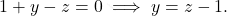 \[1 + y - z = 0 \implies y = z - 1.\]
