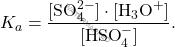 \[ K_a = \frac{[\text{SO}_4^{2-}] \cdot [\text{H}_3\text{O}^+]}{[\text{HSO}_4^-]}. \]