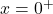 x=0^+