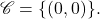 \[\mathscr{C}=\{(0, 0)\}.\]