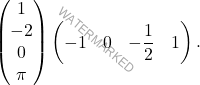 \[\begin{pmatrix} 1\\ -2\\ 0\\ \pi  \end{pmatrix} \begin{pmatrix} -1 & 0 & -\dfrac{1}{2} & 1 \end{pmatrix}.\]