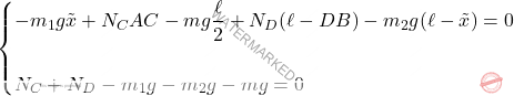 \begin{equation*} \begin{cases} -m_1g \tilde{x} + N_C AC- mg \dfrac{\ell}{2}+ N_D (\ell-DB)-m_2g (\ell-\tilde{x}) = 0\\\\ N_C+N_D - m_1g -m_2g -mg=0 \end{cases} \end{equation*}