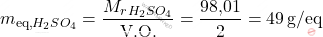\[ m_{\text{eq,} \ce{H_{2}SO_{4}}} = \frac{M_r_{H_{2}SO_{4}}}{\text{V.O.}} = \frac{\text{98,01}}{2} = 49 \, \text{g/eq} \]