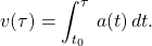 \begin{equation*} v(\tau)=\int^{\tau}_{t_0}\, a(t)\,dt. \end{equation*}