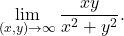 \begin{equation*} \lim_{(x,y)\to \infty} \dfrac{xy}{x^2+y^2}. \end{equation*}