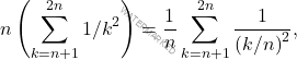 \[n\left( \sum_{k=n+1}^{2n}1/k^2 \right)=\frac{1}{n}\sum_{k=n+1}^{2n}\frac{1}{\left( k/n \right)^2},\]