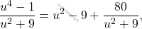 \[\dfrac{u^4-1}{u^2+9} = u^2-9+\dfrac{80}{u^2+9},\]