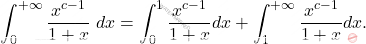 \[\int_{0}^{+\infty}\dfrac{x^{c-1}}{1+x}\; dx=\int_{0}^{1}\dfrac{x^{c-1}}{1+x}dx+\int_{1}^{+\infty}\dfrac{x^{c-1}}{1+x}dx.\]