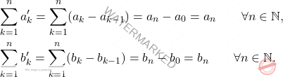 \begin{equation*} 		\begin{split} 			&\sum_{k=1}^{n}a_k'=\sum_{k=1}^{n}(a_k-a_{k-1})=a_n-a_0=a_n\qquad\forall n\in\mathbb{N},\\& 			\sum_{k=1}^{n}b_k'=\sum_{k=1}^{n}(b_k-b_{k-1})=b_n-b_0=b_n\qquad\forall n\in\mathbb{N}. 		\end{split} 	\end{equation*}