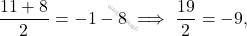 \[\dfrac{11 + 8}{2} = -1 - 8 \implies \dfrac{19}{2} = -9,\]