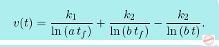 \[\boxcolorato{fisica}{v(t)=\frac{k_1}{\ln{(a\,t_f)}}+\frac{k_2}{\ln{(b\,t_f)}}-\frac{k_2}{\ln{(b\,t)}}.}\]
