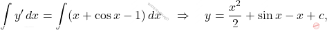 \[\int y' \, dx = \int  (x+\cos x - 1) \, dx \quad \Rightarrow \quad y=\dfrac{x^2}{2}+\sin x - x + c,\]