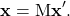 \begin{equation*} 	\textbf{x}=\text{M}\textbf{x}'. \end{equation*}