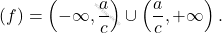 \[\im (f)= \left( -\infty, \dfrac ac \right) \cup \left( \dfrac a c , +\infty \right).\]
