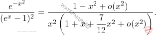 \[     \frac{e^{-x^2}}{(e^x - 1)^2} = \frac{1 - x^2 + o(x^2)}{x^2\left(1 + x + \dfrac{7}{12}x^2 + o(x^2)\right)}.     \]