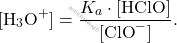 \[ [\text{H}_3\text{O}^+] = \frac{K_a \cdot [\text{HClO}]}{[\text{ClO}^-]}. \]