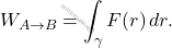 \begin{equation*} W_{A\rightarrow B}=\int_\gamma F(r)\,dr. \end{equation*}