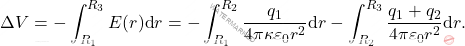 \begin{equation*} \Delta V=-\int _{R_1}^{R_3} E(r)\text{d}r=-\int _{R_1}^{R_2} {q_1\over 4\pi \kappa \varepsilon_0 r^2}\text{d}r -\int _{R_2}^{R_3} {q_1+q_2\over 4\pi \varepsilon_0 r^2}\text{d}r. \end{equation*}