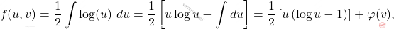 \begin{equation*} f(u,v)=\frac{1}{2}\int\log(u)\ du=\frac{1}{2}\left[u\log u-\int du\right]=\frac{1}{2}\left[u\left(\log u-1\right)\right]+\varphi(v), \end{equation*}
