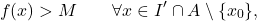 \begin{equation*} f(x) > M \qquad \forall x \in I' \cap A \setminus \{x_0\}, \end{equation*}