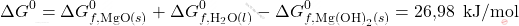 \[ \Delta G^0 = \Delta G_{f, \text{MgO}(s)}^0 + \Delta G_{f, \text{H}_2\text{O}(l)}^0 - \Delta G_{f, \text{Mg(OH)}_2(s)}^0 = \text{26,98  } \, \text{kJ/mol} \]