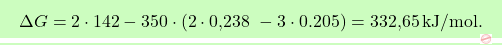 \[\boxcolorato{chimica}{\Delta G = 2 \cdot 142 - 350 \cdot \left( 2 \cdot \text{0,238 }- 3 \cdot 0.205 \right) = \text{332,65} \, \text{kJ/mol}. }\]
