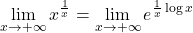 \begin{equation*} \lim_{x \to +\infty} x^\frac{1}{x} = \lim_{x \to +\infty} e^{\frac{1}{x} \log x} \end{equation*}