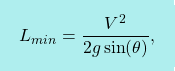 \[\boxcolorato{fisica}{ L_{min}=\dfrac{V^2}{2g\sin(\theta)},}\]