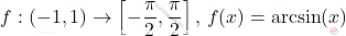 \[     f: (-1, 1) \to \left[ -\frac{\pi}{2}, \frac{\pi}{2} \right], \, f(x) = \arcsin(x)     \]