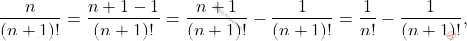 \[\frac{n}{(n+1)!}=\frac{n+1-1}{(n+1)!}=\frac{n+1}{(n+1)!}-\frac{1}{(n+1)!}=\frac{1}{n!}-\frac{1}{(n+1)!},\]