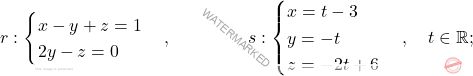 r: \begin{cases} 					x-y+z=1 \\ 2y-z=0 				\end{cases},\qquad\qquad\; 				s: \begin{cases} 					x=t-3\\  					y=-t \\ z=-2t+6 				\end{cases}, \quad t \in \mathbb{R};