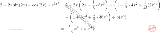 \[\begin{aligned}     2 + 2x \sin(2x) - \cos(2x) - e^{6x^2}      &= 2 + 2x \left( 2x - \frac{1}{6} \cdot 8x^3 \right) - \left( 1 - \frac{1}{2} \cdot 4x^2 + \frac{1}{4!} (2x)^4 \right) \\     &=- \left( 1 + 6x^2 + \frac{1}{2} \cdot 36x^4 \right) + o(x^4) \\     &= -\frac{64}{3}x^4 + o(x^4) \end{aligned}\]