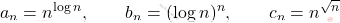 \displaystyle a_n=n^{\log n}  ,\qquad  b_n= (\log n)^n  , \qquad   c_n=n^{\sqrt{n}}